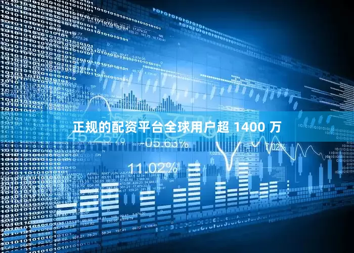 正规的配资平台全球用户超 1400 万