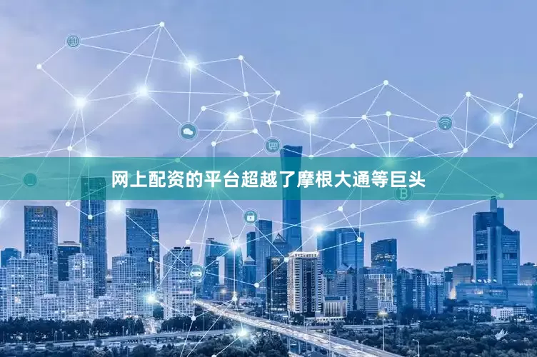 网上配资的平台超越了摩根大通等巨头