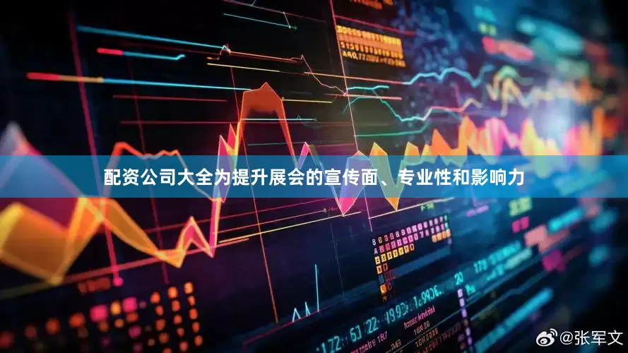 配资公司大全为提升展会的宣传面、专业性和影响力